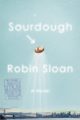 SOURDOUGH - ROBIN SLOAN