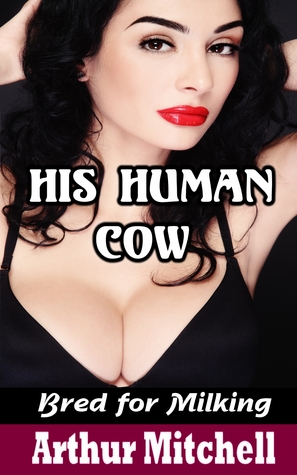 HIS HUMAN COW: BRED FOR MILKING - ARTHUR MITCHELL
