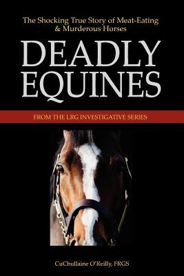 DEADLY EQUINES: THE SHOCKING TRUE STORY OF MEAT-EATING AND MURDEROUS HORSES - CUCHULLAINE O'REILLY