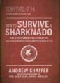 HOW TO SURVIVE A SHARKNADO AND OTHER UNNATURAL DISASTERS: FIGHT BACK WHEN MONSTERS AND MOTHER NATURE ATTACK - ANDREW SHAFFER