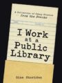 I WORK AT A PUBLIC LIBRARY: A COLLECTION OF CRAZY STORIES FROM THE STACKS - GINA SHERIDAN
