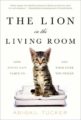 THE LION IN THE LIVING ROOM: HOW HOUSE CATS TAMED US AND TOOK OVER THE WORLD - ABIGAIL TUCKER