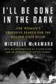 I'LL BE GONE IN THE DARK: ONE WOMAN'S OBSESSIVE SEARCH FOR THE GOLDEN STATE KILLER - MICHELLE MCNAMARA