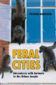 FERAL CITIES: ADVENTURES WITH ANIMALS IN THE URBAN JUNGLE - TRISTAN DONOVAN