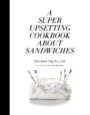 A SUPER UPSETTING COOKBOOK ABOUT SANDWICHES - TYLER KORD
