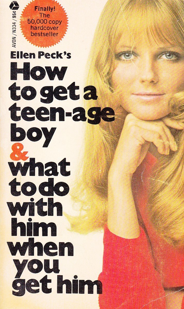 HOW TO GET A TEEN-AGE BOY & WHAT TO DO WITH HIM WHEN YOU GET HIM