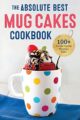 THE ABSOLUTE BEST MUG CAKES COOKBOOK: 100 FAMILY-FRIENDLY MICROWAVE CAKES - ROCKRIDGE PRESS
