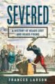 SEVERED: A HISTORY OF HEADS LOST AND HEADS FOUND - FRANCES LARSON