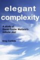 ELEGANT COMPLEXITY: A STUDY OF DAVID FOSTER WALLACE'S INFINITE JEST - GREG CARLISLE