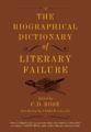 THE BIOGRAPHICAL DICTIONARY OF LITERARY FAILURE - C.D. ROSE