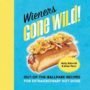 WIENERS GONE WILD!: OUT-OF-THE-BALLPARK RECIPES FOR EXTRAORDINARY HOT DOGS - HOLLY SCHMIDT, ALLAN PENN