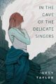 IN THE CAVE OF THE DELICATE SINGERS - LUCY TAYLOR