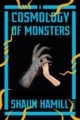 A COSMOLOGY OF MONSTERS - SHAUN HAMILL