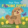PET THIS F*CKING PUPPY: A TOUCH-AND-FEEL BOOK FOR STRESSED-OUT ADULTS - ROBB PEARLMAN