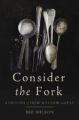 CONSIDER THE FORK: A HISTORY OF HOW WE COOK AND EAT - BEE WILSON