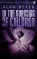 IN THE SHADOWS OF CHILDREN - ALAN RYKER