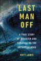 LAST MAN OFF: A TRUE STORY OF DISASTER AND SURVIVAL ON THE ANTARCTIC SEAS - MATT LEWIS