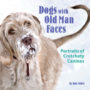 DOGS WITH OLD MAN FACES: PORTRAITS OF CROTCHETY CANINES - TOM COHEN