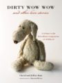 DIRTY WOW WOW AND OTHER LOVE STORIES: A TRIBUTE TO THE THREADBARE COMPANIONS OF CHILDHOOD - CHERYL KATZ, JEFFREY KATZ