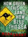 HOW GREEN THIS LAND, HOW BLUE THIS SEA - MIRA GRANT