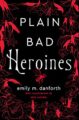 PLAIN BAD HEROINES - EMILY M. DANFORTH