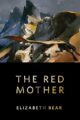 THE RED MOTHER - ELIZABETH BEAR
