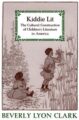 KIDDIE LIT: THE CULTURAL CONSTRUCTION OF CHILDREN'S LITERATURE IN AMERICA - BEVERLY LYON CLARK