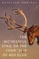 THE WONDERFUL STAG, OR THE COURTSHIP OF RED ELSIE - KATHLEEN JENNINGS
