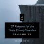 57 REASONS FOR THE SLATE QUARRY SUICIDES - SAM J. MILLER