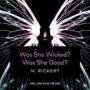 WAS SHE WICKED? WAS SHE GOOD? - M. RICKERT