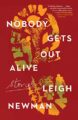 NOBODY GETS OUT ALIVE - LEIGH NEWMAN